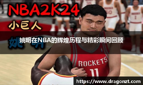姚明在NBA的辉煌历程与精彩瞬间回顾