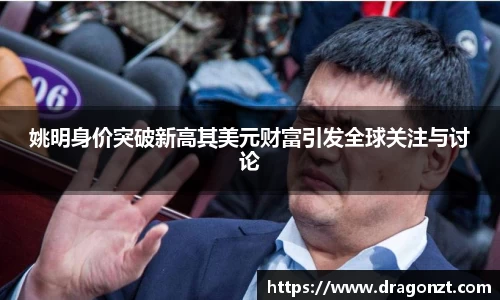姚明身价突破新高其美元财富引发全球关注与讨论
